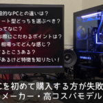 ゲーミングPCを初めて購入する方が失敗しない選び方 おすすめメーカー・高コスパモデルの紹介！